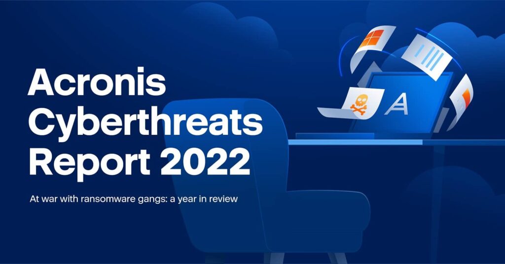 Cybercriminals Are Using MSPs’ Own Internal Tools Against Them According to Acronis Cyberthreats Report 2022